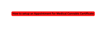 How to setup an Appointment for Medical Cannabis Certificate